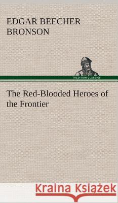 The Red-Blooded Heroes of the Frontier Edgar Beecher Bronson 9783849521585 Tredition Classics