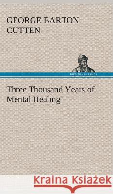 Three Thousand Years of Mental Healing George Barton Cutten 9783849521608