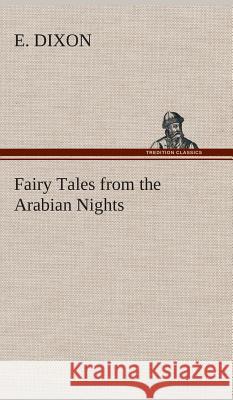 Fairy Tales from the Arabian Nights E Dixon 9783849521714