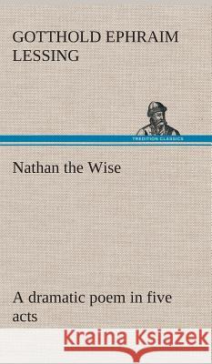 Nathan the Wise a dramatic poem in five acts Gotthold Ephraim Lessing 9783849521776