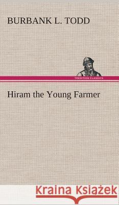 Hiram the Young Farmer Burbank L Todd 9783849521813