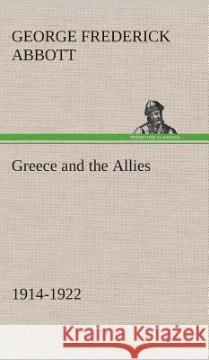 Greece and the Allies 1914-1922 G F (George Frederick) Abbott 9783849522285