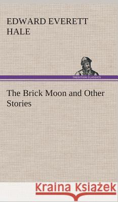 The Brick Moon and Other Stories Edward Everett Hale 9783849522391