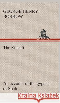 The Zincali: an account of the gypsies of Spain George Henry Borrow 9783849522827