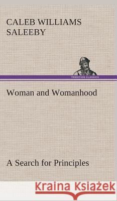 Woman and Womanhood A Search for Principles C W (Caleb Williams) Saleeby 9783849523015