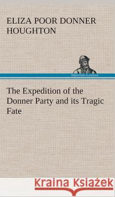 The Expedition of the Donner Party and its Tragic Fate Eliza Poor Donner Houghton 9783849523091