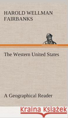 The Western United States A Geographical Reader Harold W (Harold Wellman) Fairbanks 9783849523169