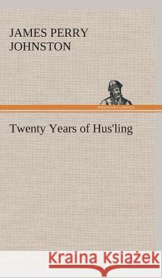 Twenty Years of Hus'ling J P (James Perry) Johnston 9783849524081