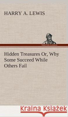 Hidden Treasures Or, Why Some Succeed While Others Fail Harry A Lewis 9783849524111