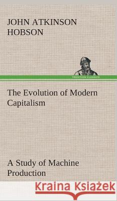 The Evolution of Modern Capitalism A Study of Machine Production J a (John Atkinson) Hobson 9783849524142