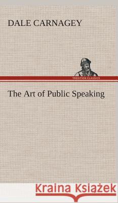 The Art of Public Speaking Dale Carnagey 9783849524234