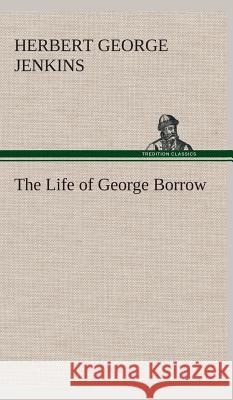 The Life of George Borrow Herbert George Jenkins 9783849524258