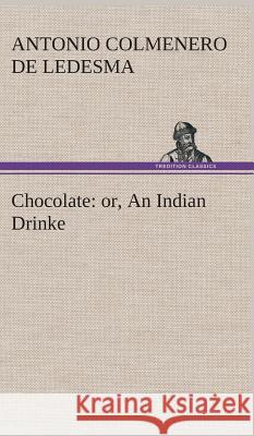 Chocolate: or, An Indian Drinke Antonio Colmenero De Ledesma 9783849524661