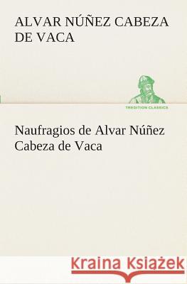 Naufragios de Alvar Núñez Cabeza de Vaca Alvar Núñez Cabeza de Vaca 9783849525224