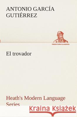 Heath's Modern Language Series: El trovador Antonio García Gutiérrez 9783849525262