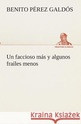 Un faccioso más y algunos frailes menos Benito Pérez Galdós 9783849525392