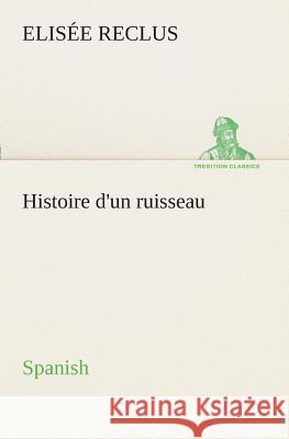 Histoire d'un ruisseau. Spanish Elisée Reclus 9783849525552