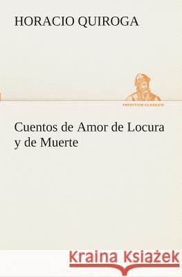 Cuentos de Amor de Locura y de Muerte Horacio Quiroga 9783849525811