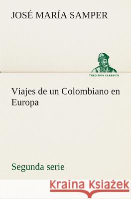 Viajes de un Colombiano en Europa, segunda serie José María Samper 9783849526061