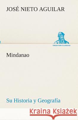 Mindanao: Su Historia y Geografía José Nieto Aguilar 9783849526092