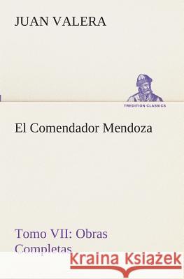 El Comendador Mendoza Obras Completas Tomo VII Juan Valera 9783849526184