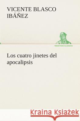 Los cuatro jinetes del apocalipsis Vicente Blasco Ibáñez 9783849526672