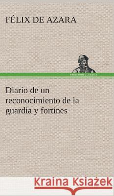 Diario de un reconocimiento de la guardia y fortines Félix de Azara 9783849527310