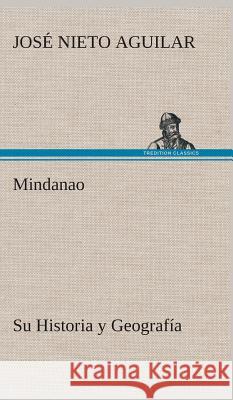 Mindanao: Su Historia y Geografía José Nieto Aguilar 9783849527747