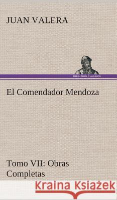 El Comendador Mendoza Obras Completas Tomo VII Juan Valera 9783849527839