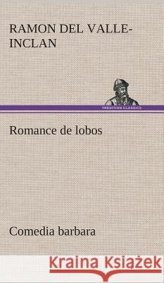 Romance de lobos, comedia barbara Ramon del Valle-Inclan 9783849528157