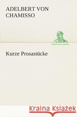 Kurze Prosastücke Chamisso, Adelbert von 9783849528447 TREDITION CLASSICS