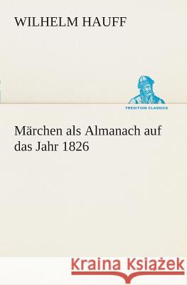 Märchen als Almanach auf das Jahr 1826 Hauff, Wilhelm 9783849528607 TREDITION CLASSICS