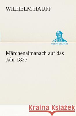 Märchenalmanach auf das Jahr 1827 Hauff, Wilhelm 9783849528614 TREDITION CLASSICS