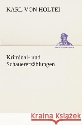 Kriminal- und Schauererzählungen Holtei, Karl von 9783849528669 TREDITION CLASSICS