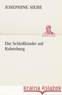 Die Schloßkinder auf Rabenburg Siebe, Josephine 9783849528683 TREDITION CLASSICS