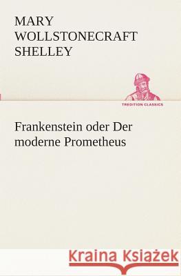 Frankenstein oder Der moderne Prometheus Shelley, Mary Wollstonecraft 9783849528843