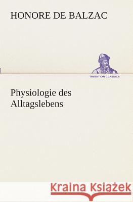 Physiologie des Alltagslebens Balzac, Honoré de 9783849529000 TREDITION CLASSICS