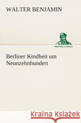 Berliner Kindheit um Neunzehnhundert Benjamin, Walter 9783849529116 TREDITION CLASSICS