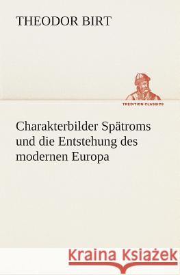 Charakterbilder Spätroms und die Entstehung des modernen Europa Birt, Theodor 9783849529208