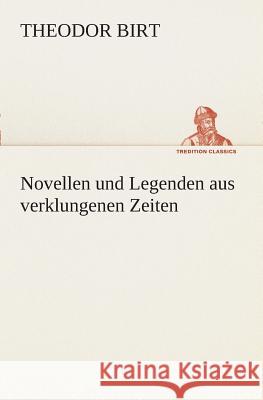 Novellen und Legenden aus verklungenen Zeiten Birt, Theodor 9783849529215