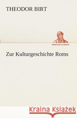 Zur Kulturgeschichte Roms Birt, Theodor 9783849529239