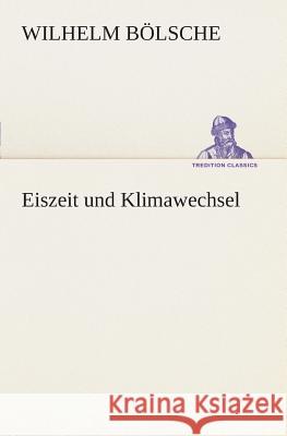 Eiszeit und Klimawechsel Bölsche, Wilhelm 9783849529307