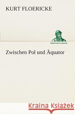 Zwischen Pol und Äquator Floericke, Kurt 9783849529994 TREDITION CLASSICS