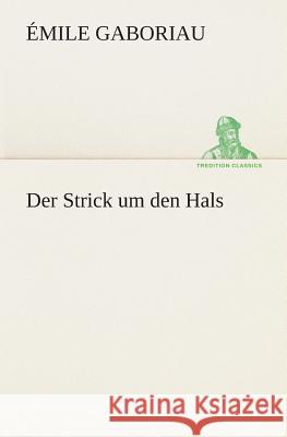 Der Strick um den Hals Gaboriau, Émile 9783849530044 TREDITION CLASSICS