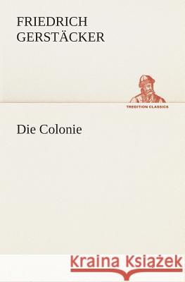 Die Colonie Gerstäcker, Friedrich 9783849530082 TREDITION CLASSICS