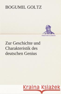 Zur Geschichte und Charakteristik des deutschen Genius Goltz, Bogumil 9783849530129