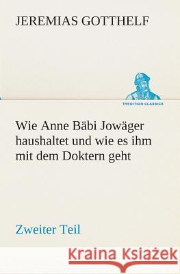 Wie Anne Bäbi Jowäger haushaltet und wie es ihm mit dem Doktern geht Gotthelf, Jeremias 9783849530174 TREDITION CLASSICS