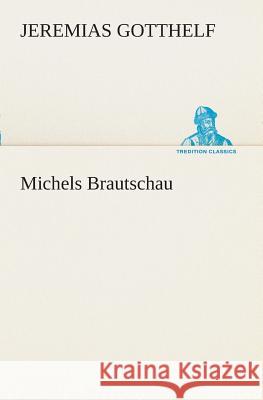 Michels Brautschau Gotthelf, Jeremias 9783849530181 TREDITION CLASSICS