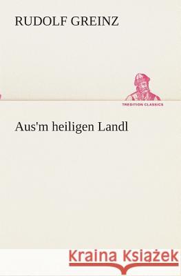 Aus'm heiligen Landl Greinz, Rudolf 9783849530211