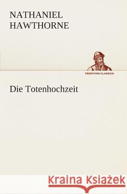 Die Totenhochzeit Hawthorne, Nathaniel 9783849530341 TREDITION CLASSICS